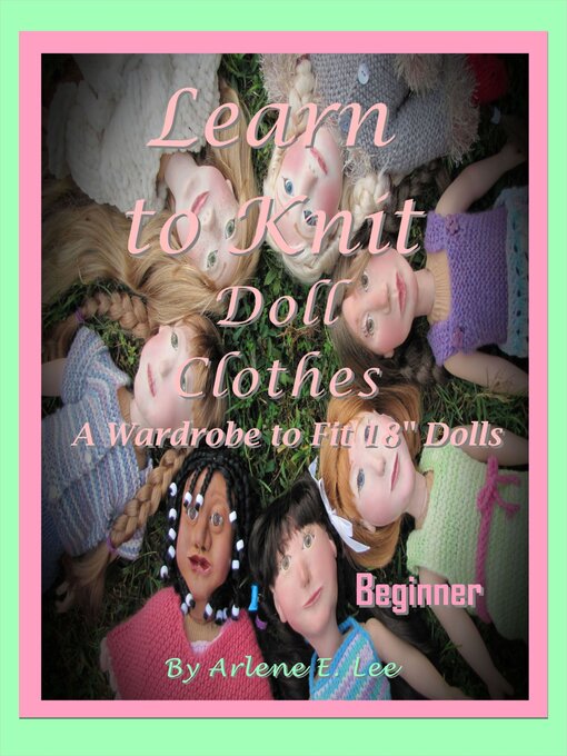 Title details for Learn to Knit Doll Clothes: a Wardrobe to Fit 18" Dolls--Beginner by Arlene E. Lee - Available